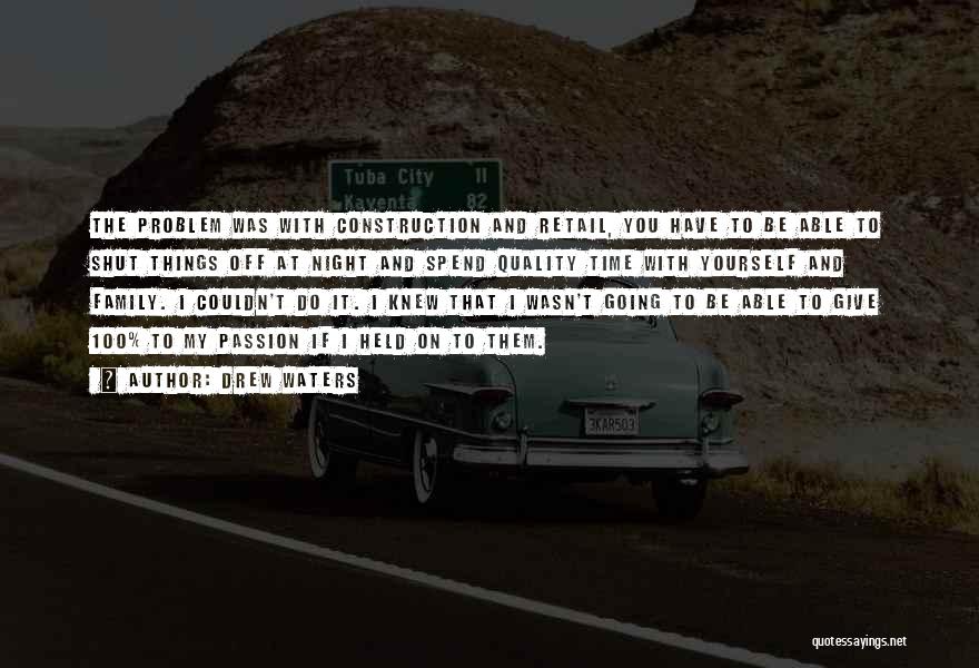 Drew Waters Quotes: The Problem Was With Construction And Retail, You Have To Be Able To Shut Things Off At Night And Spend