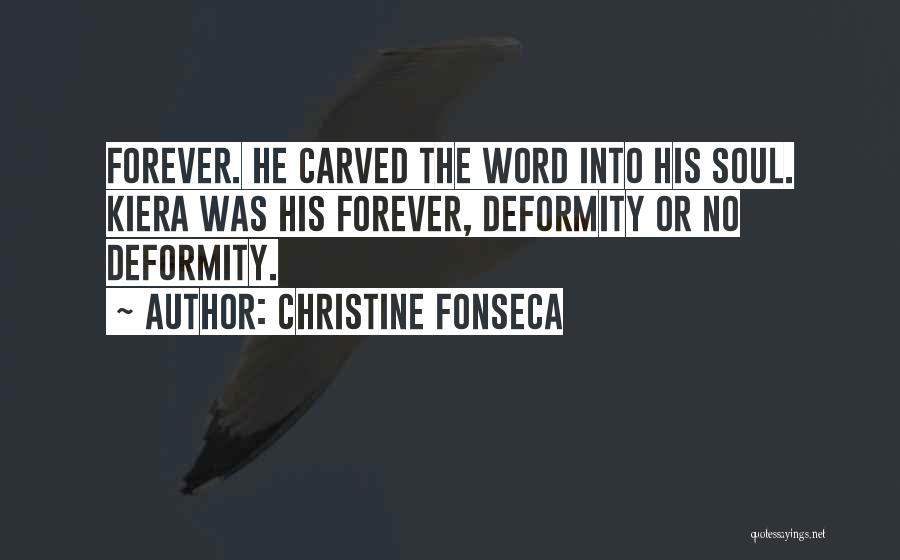 Christine Fonseca Quotes: Forever. He Carved The Word Into His Soul. Kiera Was His Forever, Deformity Or No Deformity.