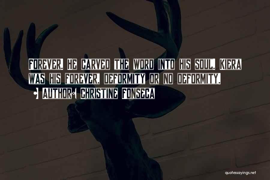 Christine Fonseca Quotes: Forever. He Carved The Word Into His Soul. Kiera Was His Forever, Deformity Or No Deformity.