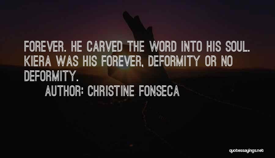 Christine Fonseca Quotes: Forever. He Carved The Word Into His Soul. Kiera Was His Forever, Deformity Or No Deformity.