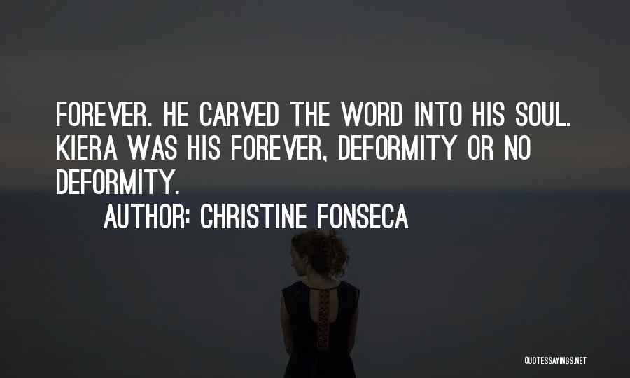 Christine Fonseca Quotes: Forever. He Carved The Word Into His Soul. Kiera Was His Forever, Deformity Or No Deformity.