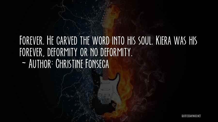 Christine Fonseca Quotes: Forever. He Carved The Word Into His Soul. Kiera Was His Forever, Deformity Or No Deformity.