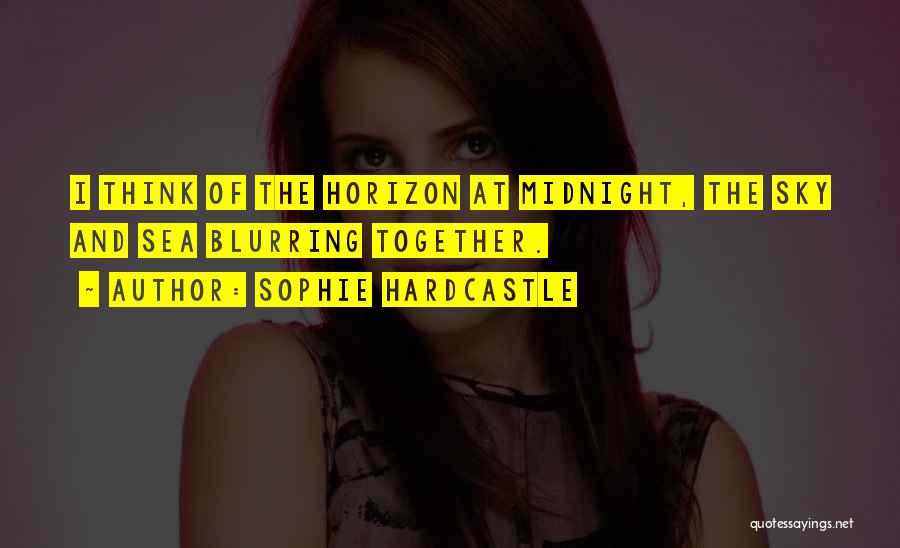 Sophie Hardcastle Quotes: I Think Of The Horizon At Midnight, The Sky And Sea Blurring Together.