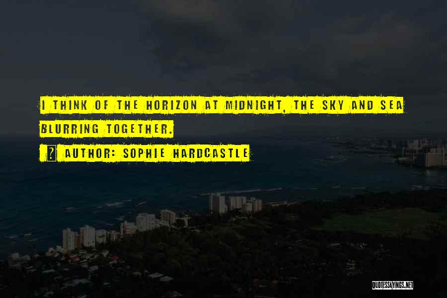 Sophie Hardcastle Quotes: I Think Of The Horizon At Midnight, The Sky And Sea Blurring Together.