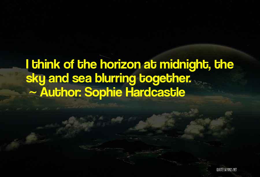 Sophie Hardcastle Quotes: I Think Of The Horizon At Midnight, The Sky And Sea Blurring Together.