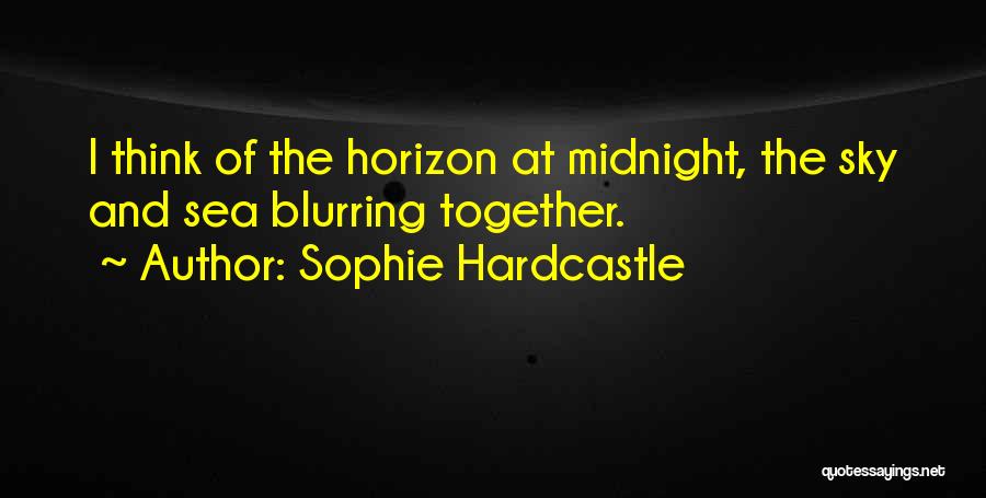 Sophie Hardcastle Quotes: I Think Of The Horizon At Midnight, The Sky And Sea Blurring Together.