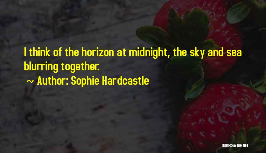 Sophie Hardcastle Quotes: I Think Of The Horizon At Midnight, The Sky And Sea Blurring Together.