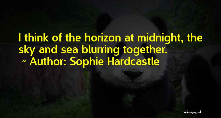 Sophie Hardcastle Quotes: I Think Of The Horizon At Midnight, The Sky And Sea Blurring Together.