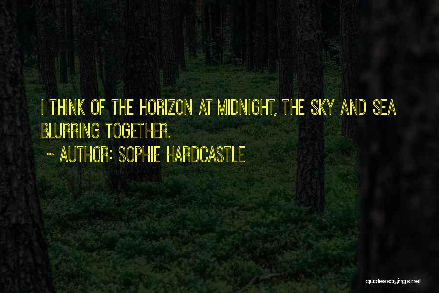 Sophie Hardcastle Quotes: I Think Of The Horizon At Midnight, The Sky And Sea Blurring Together.