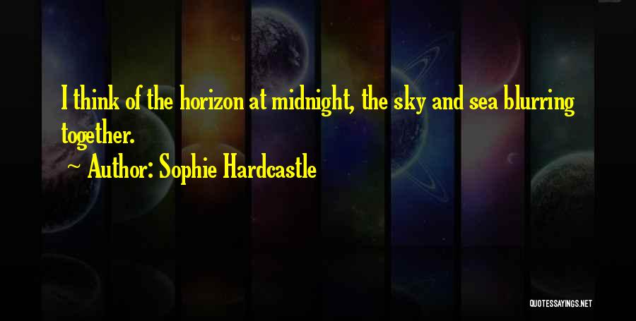 Sophie Hardcastle Quotes: I Think Of The Horizon At Midnight, The Sky And Sea Blurring Together.