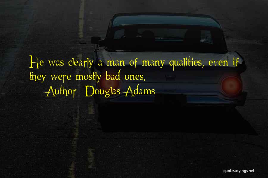 Douglas Adams Quotes: He Was Clearly A Man Of Many Qualities, Even If They Were Mostly Bad Ones.