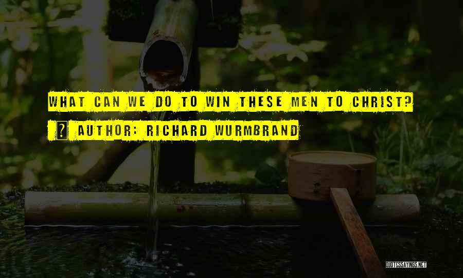 Richard Wurmbrand Quotes: What Can We Do To Win These Men To Christ?