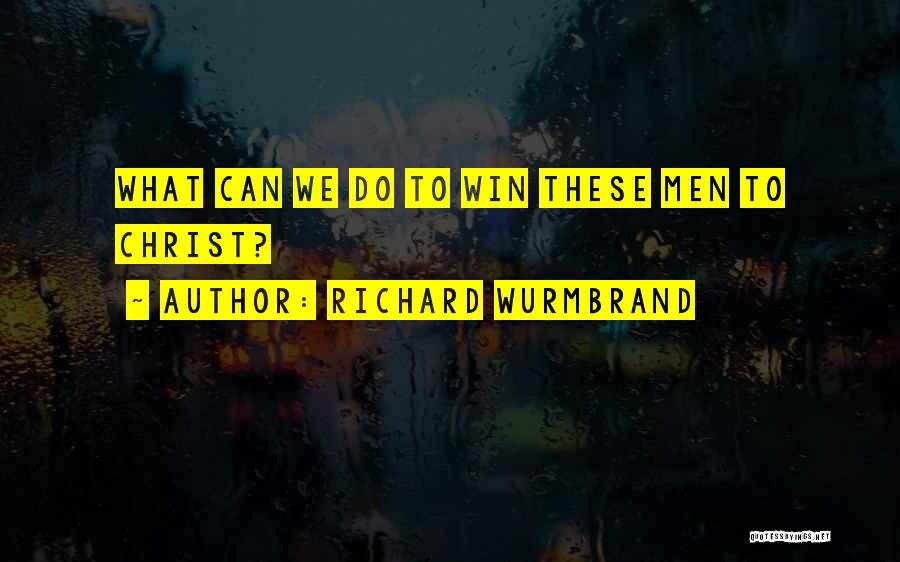 Richard Wurmbrand Quotes: What Can We Do To Win These Men To Christ?