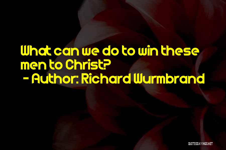 Richard Wurmbrand Quotes: What Can We Do To Win These Men To Christ?