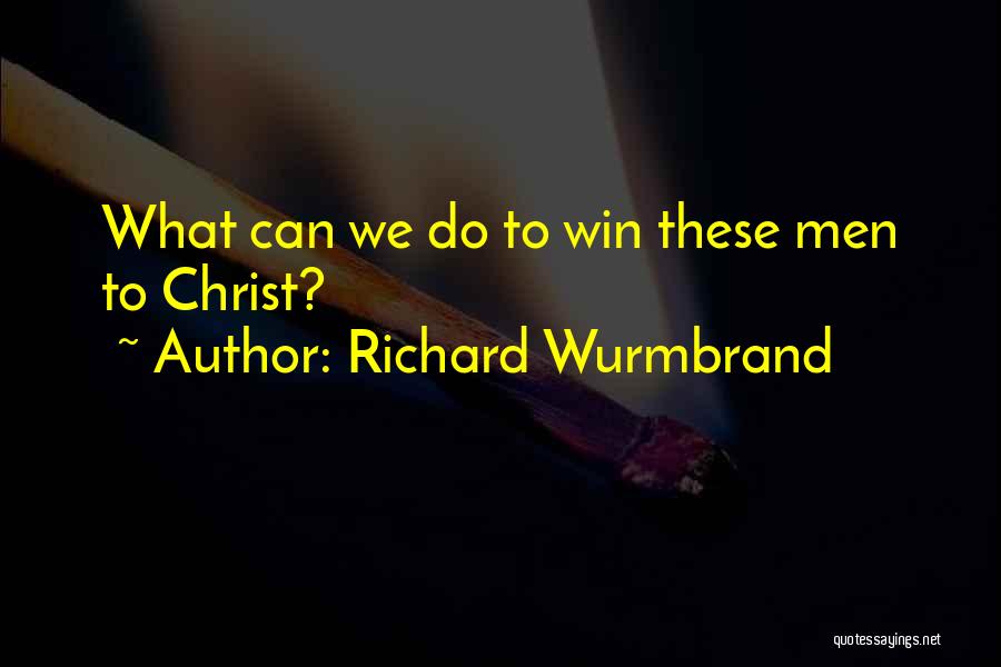 Richard Wurmbrand Quotes: What Can We Do To Win These Men To Christ?