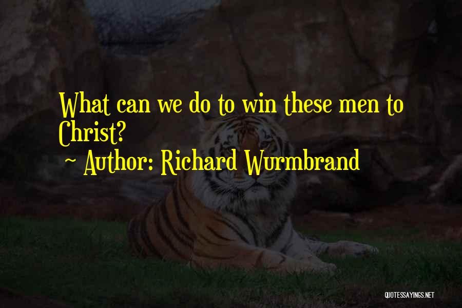 Richard Wurmbrand Quotes: What Can We Do To Win These Men To Christ?