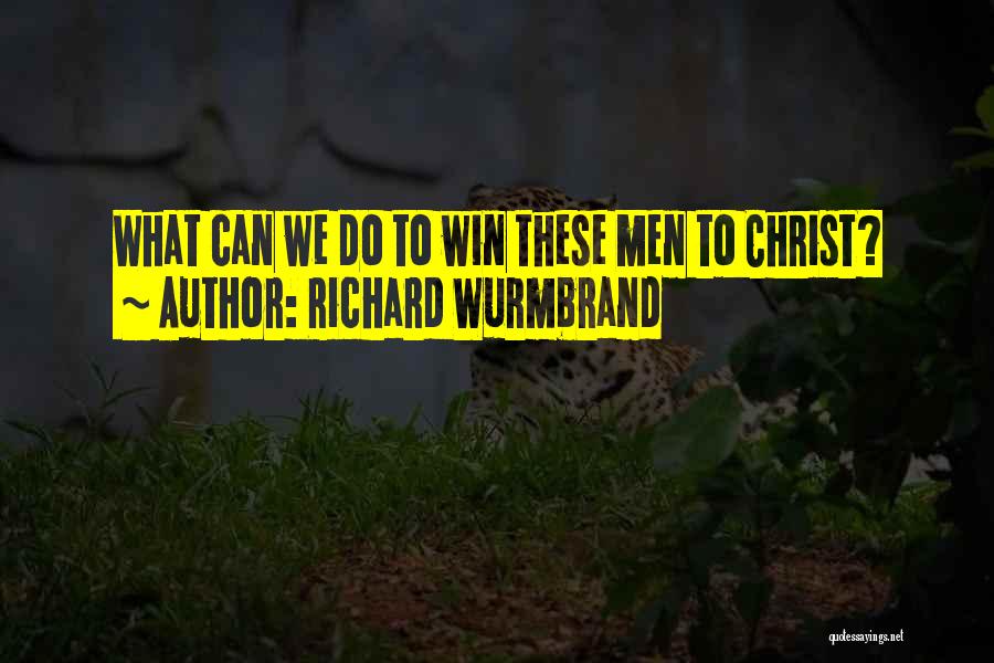 Richard Wurmbrand Quotes: What Can We Do To Win These Men To Christ?