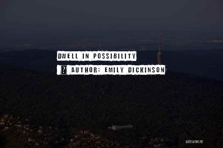 Emily Dickinson Quotes: Dwell In Possibility