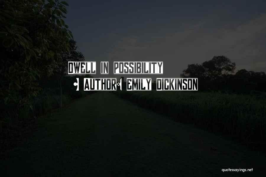 Emily Dickinson Quotes: Dwell In Possibility
