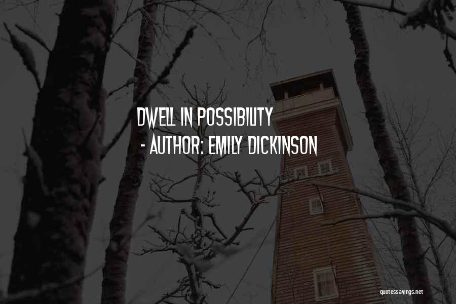 Emily Dickinson Quotes: Dwell In Possibility