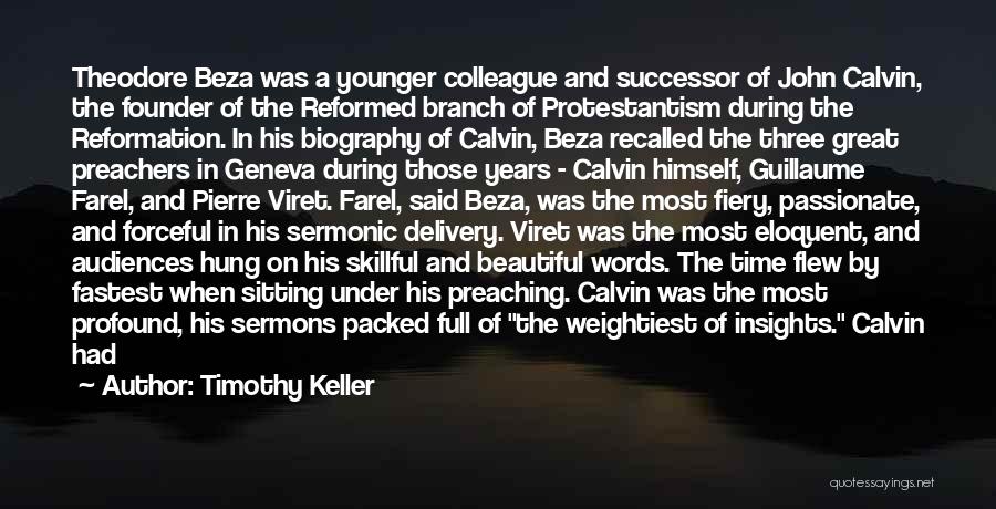 Timothy Keller Quotes: Theodore Beza Was A Younger Colleague And Successor Of John Calvin, The Founder Of The Reformed Branch Of Protestantism During