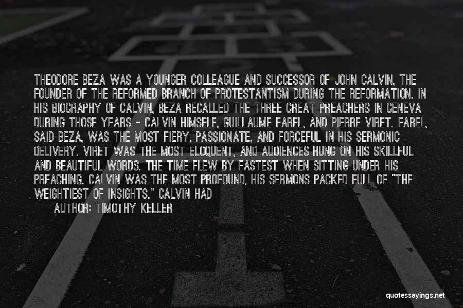 Timothy Keller Quotes: Theodore Beza Was A Younger Colleague And Successor Of John Calvin, The Founder Of The Reformed Branch Of Protestantism During