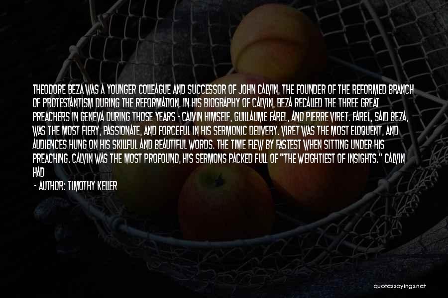 Timothy Keller Quotes: Theodore Beza Was A Younger Colleague And Successor Of John Calvin, The Founder Of The Reformed Branch Of Protestantism During