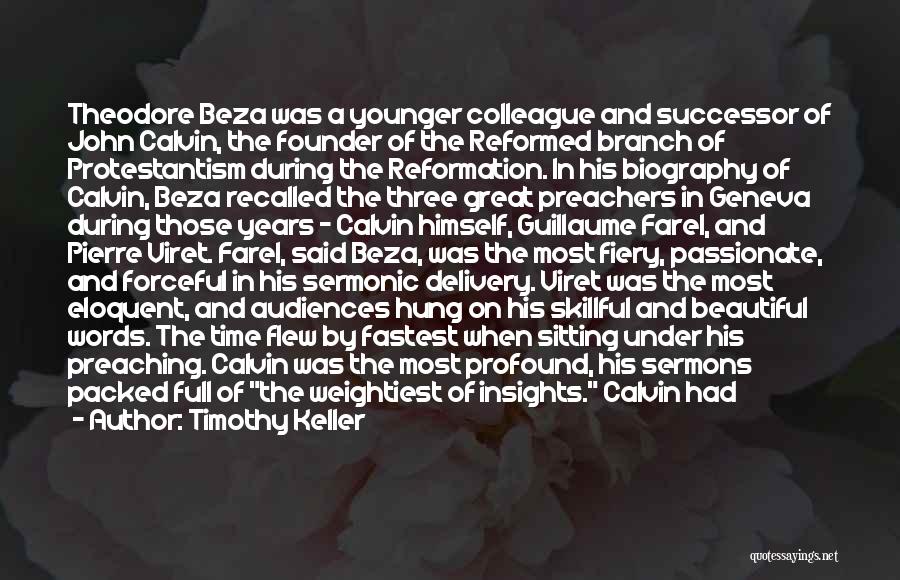 Timothy Keller Quotes: Theodore Beza Was A Younger Colleague And Successor Of John Calvin, The Founder Of The Reformed Branch Of Protestantism During