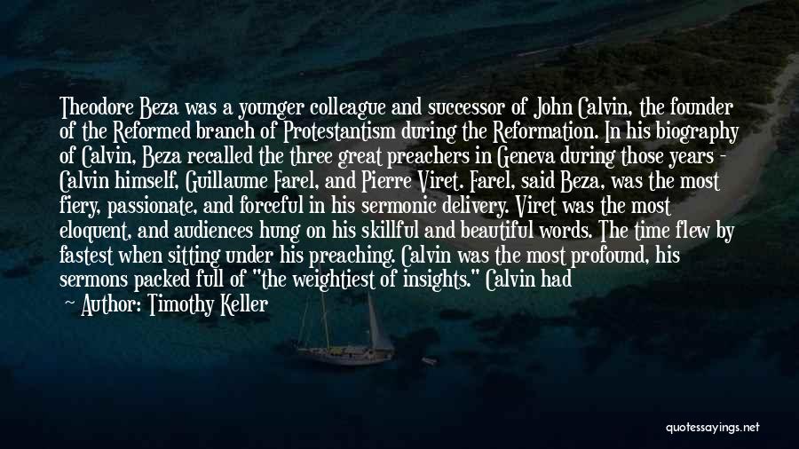 Timothy Keller Quotes: Theodore Beza Was A Younger Colleague And Successor Of John Calvin, The Founder Of The Reformed Branch Of Protestantism During