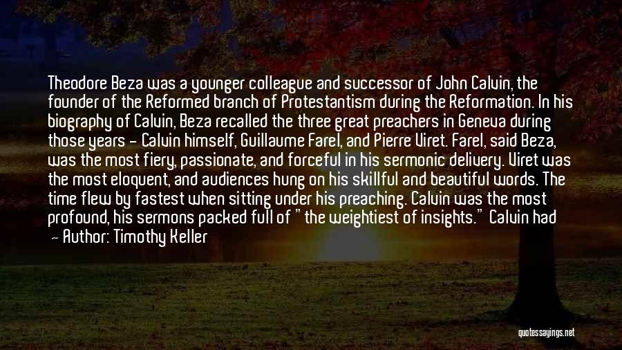 Timothy Keller Quotes: Theodore Beza Was A Younger Colleague And Successor Of John Calvin, The Founder Of The Reformed Branch Of Protestantism During