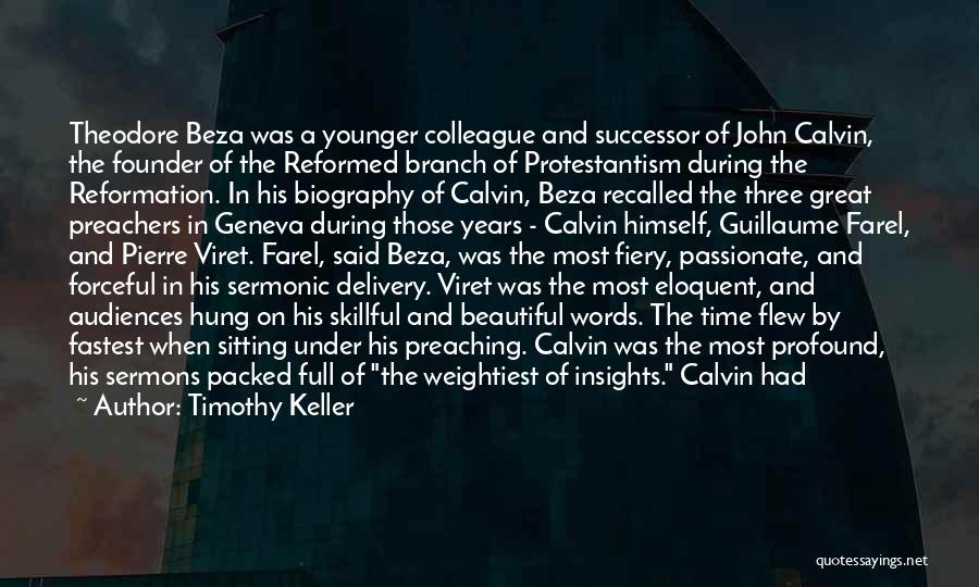 Timothy Keller Quotes: Theodore Beza Was A Younger Colleague And Successor Of John Calvin, The Founder Of The Reformed Branch Of Protestantism During