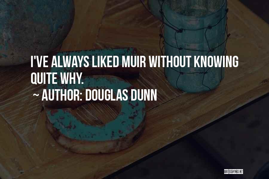 Douglas Dunn Quotes: I've Always Liked Muir Without Knowing Quite Why.