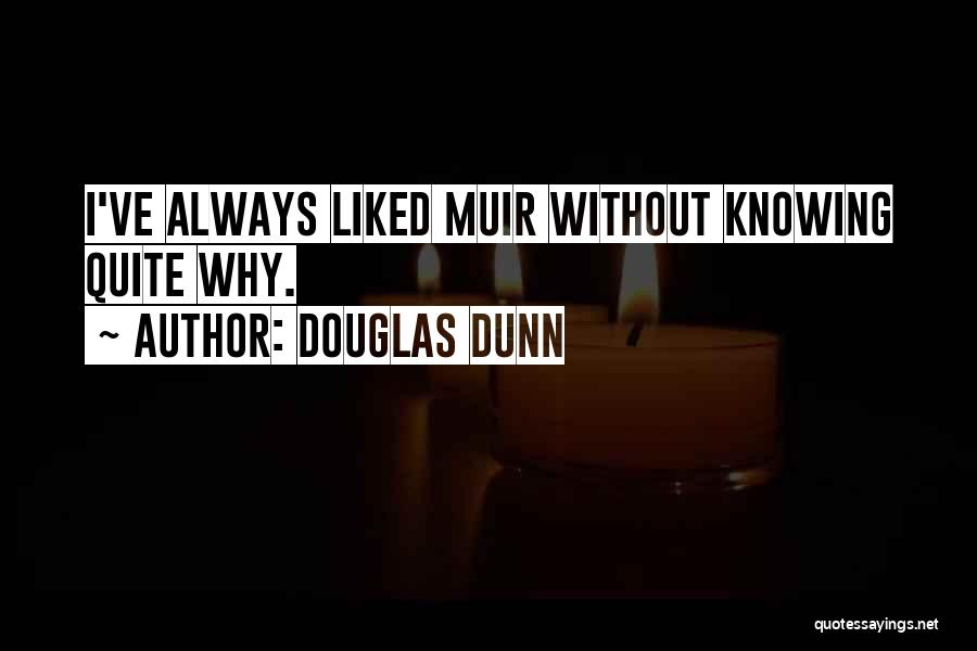 Douglas Dunn Quotes: I've Always Liked Muir Without Knowing Quite Why.