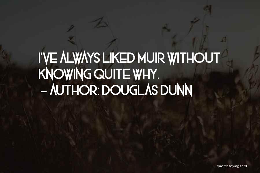 Douglas Dunn Quotes: I've Always Liked Muir Without Knowing Quite Why.