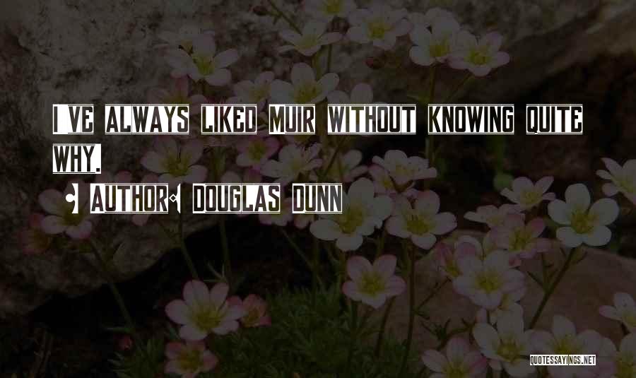 Douglas Dunn Quotes: I've Always Liked Muir Without Knowing Quite Why.