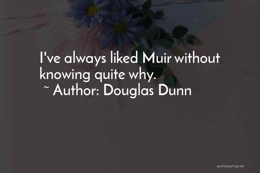 Douglas Dunn Quotes: I've Always Liked Muir Without Knowing Quite Why.