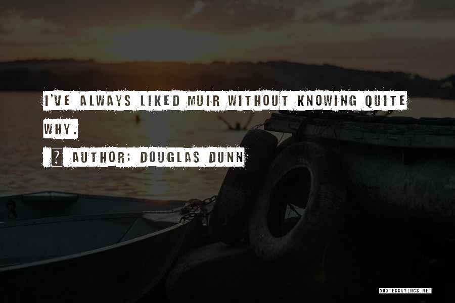 Douglas Dunn Quotes: I've Always Liked Muir Without Knowing Quite Why.