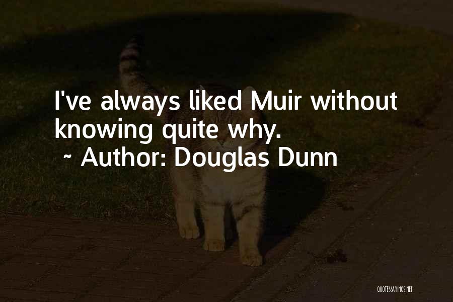 Douglas Dunn Quotes: I've Always Liked Muir Without Knowing Quite Why.