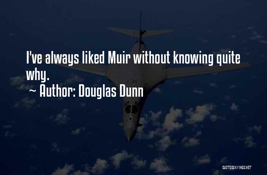 Douglas Dunn Quotes: I've Always Liked Muir Without Knowing Quite Why.