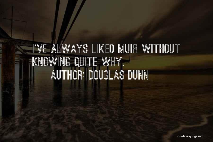 Douglas Dunn Quotes: I've Always Liked Muir Without Knowing Quite Why.