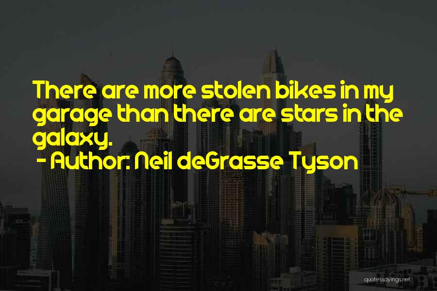 Neil DeGrasse Tyson Quotes: There Are More Stolen Bikes In My Garage Than There Are Stars In The Galaxy.