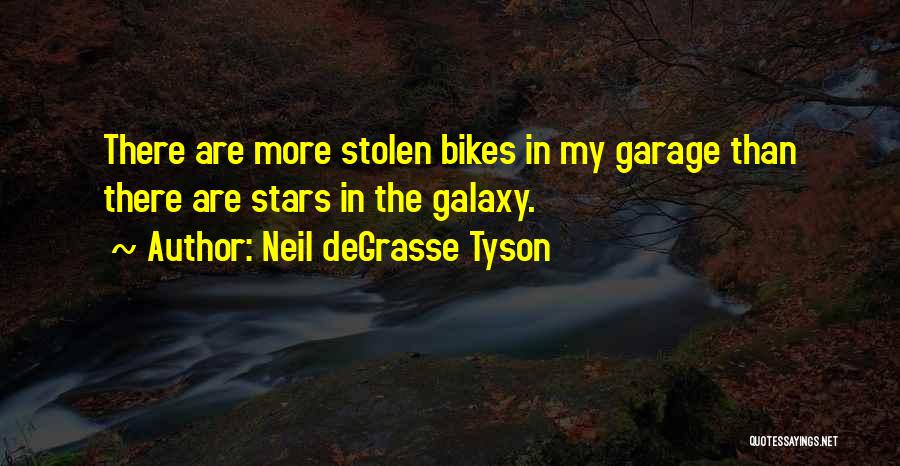 Neil DeGrasse Tyson Quotes: There Are More Stolen Bikes In My Garage Than There Are Stars In The Galaxy.