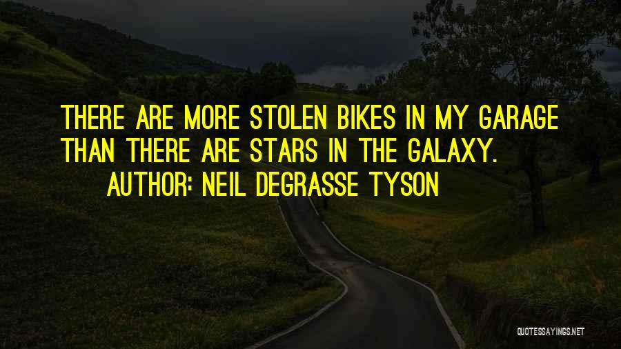 Neil DeGrasse Tyson Quotes: There Are More Stolen Bikes In My Garage Than There Are Stars In The Galaxy.