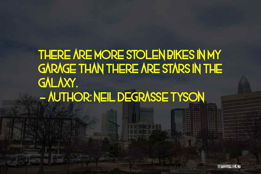 Neil DeGrasse Tyson Quotes: There Are More Stolen Bikes In My Garage Than There Are Stars In The Galaxy.