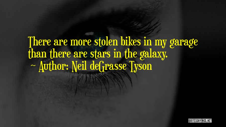 Neil DeGrasse Tyson Quotes: There Are More Stolen Bikes In My Garage Than There Are Stars In The Galaxy.