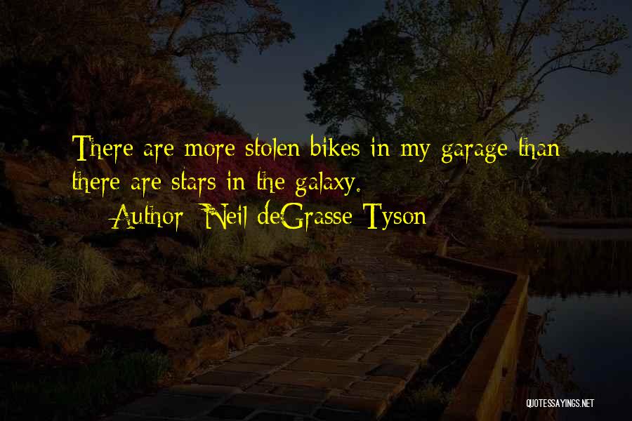 Neil DeGrasse Tyson Quotes: There Are More Stolen Bikes In My Garage Than There Are Stars In The Galaxy.