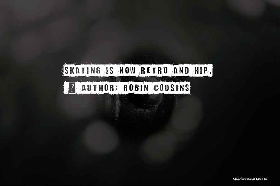 Robin Cousins Quotes: Skating Is Now Retro And Hip.