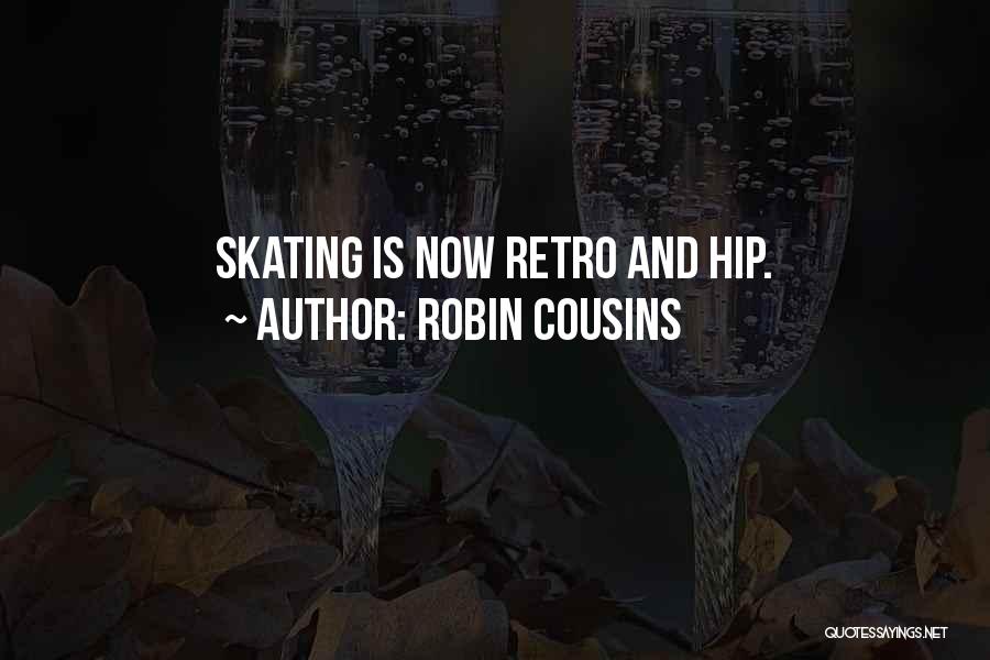 Robin Cousins Quotes: Skating Is Now Retro And Hip.