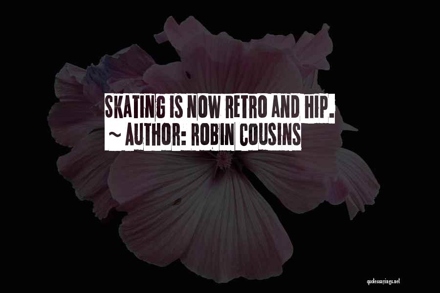 Robin Cousins Quotes: Skating Is Now Retro And Hip.
