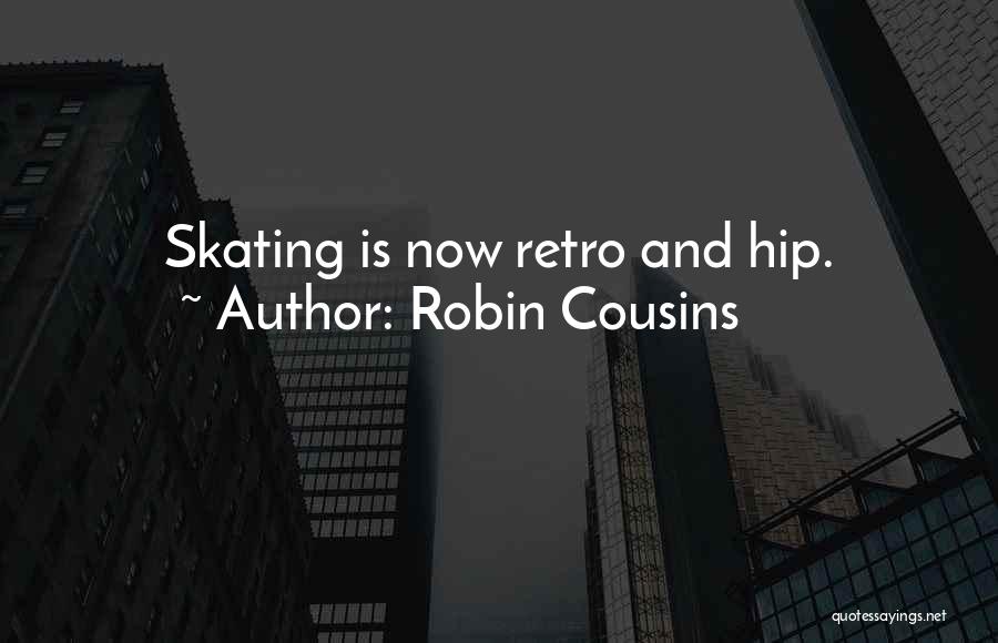 Robin Cousins Quotes: Skating Is Now Retro And Hip.